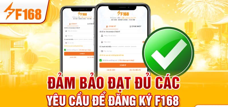 Đảm bảo đạt đủ các yêu cầu để đăng ký F168 Đảm bảo đạt đủ các yêu cầu để đăng ký F168