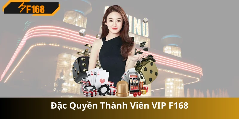 Đặc Quyền Thành Viên VIP F168 – Ưu Đãi Khủng Độc Quyền!